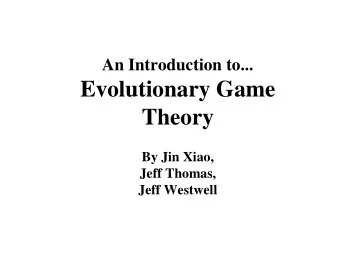 Evolutionary Game  Theory  By Jin Xiao,  Jeff Thomas,  Jeff Westwell  How would game theory view