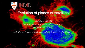 Evolution of planes of satellites Shi Shao (  )  Institute for Computational Cosmology,