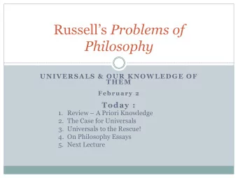 Philosophy  UNIVERSALS &amp; OUR KNOWLEDGE OF  THEM  February 2  Today : 1. Review  A Priori