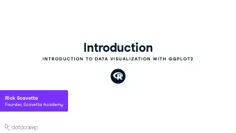 Introd u ction IN TR OD U C TION  TO DATA VISU AL IZATION  W ITH  G G P L OT 2 Rick Sca v e  a