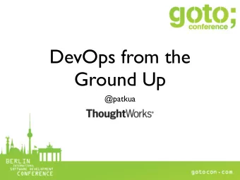 DevOps from the  Ground Up  @patkua  DevOps from the  Ground Up  @patkua @patkua works for  and is