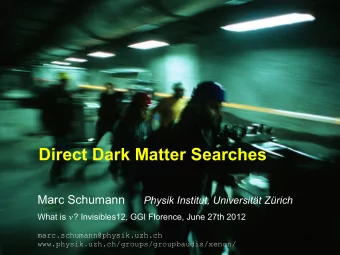 Direct Dark Matter Searches  Marc Schumann  Physik Institut, Universitt Zrich What is  ?