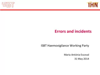 Errors and incidents  ISBT Haemovigilance Working Party  Maria Antnia Escoval  31 May 2014