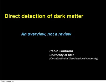 Direct detection of dark matter  An overview, not a review  Paolo Gondolo  University of Utah  (On