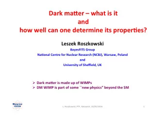 Dark ma'er  what is it  and  how well can one determine its proper5es?  Leszek Roszkowski