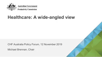 Healthcare: A wide-angled view  CHF Australia Policy Forum, 12 November 2019  Michael Brennan,