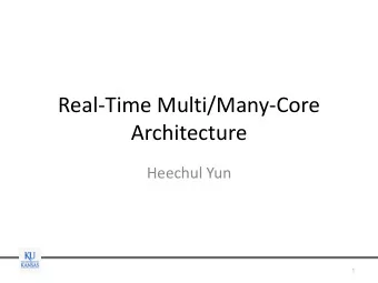 Real-Time Multi/Many-Core  Architecture  Heechul Yun  1  Real-Time Multi/Many-Core  Architecture