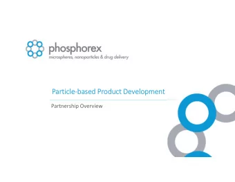 Particle-based Product Development  Partnership Overview  Phosphorex Snapshot    A Contract