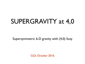 SUPERGRAVITY at 4,0  Supersymmetric 6-D gravity with (4,0) Susy  GGI, October 2016  Theory X?