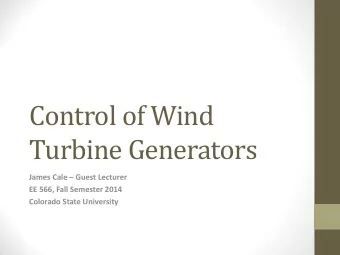 Control of Wind  Turbine Generators James Cale  Guest Lecturer  EE 566, Fall Semester 2014