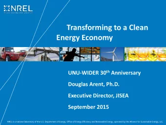 Transforming to a Clean  Energy Economy UNU-WIDER 30 th Anniversary  Douglas Arent, Ph.D.
