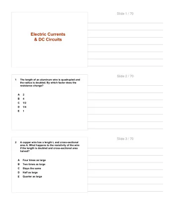 Electric Currents  &amp; DC Circuits  Slide 2 / 70  1  The length of an aluminum wire is quadrupled