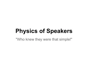 Physics of Speakers  &quot;Who knew they were that simple!&quot;  Contents   Physics of Sound