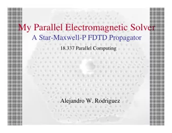 My Parallel Electromagnetic Solver  A Star-Maxwell-P FDTD Propagator  18.337 Parallel Computing