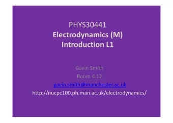 PHYS30441 Electrodynamics (M) Introduction L1 Gavin Smith Room 4.12  gavin.smith@manchester.ac.uk