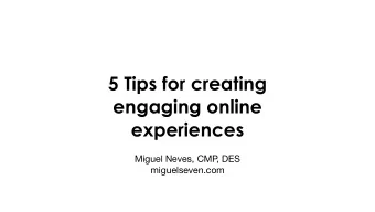 5 Tips for creating  engaging online  experiences  Miguel Neves, CMP , DES  miguelseven.com