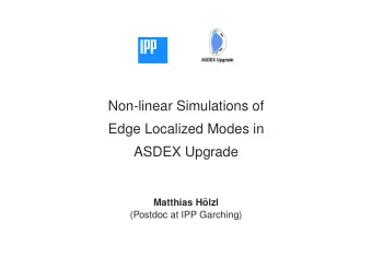 Non-linear Simulations of  Edge Localized Modes in  ASDEX Upgrade  Matthias H  olzl  (Postdoc at