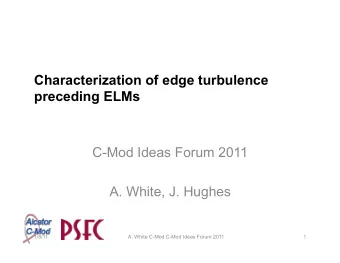 Characterization of edge turbulence preceding ELMs  C-Mod Ideas Forum 2011  A. White, J. Hughes