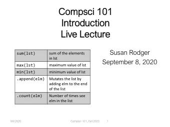 Compsci 101  101  Introductio  ion  Live L  Lectu  ture  re  Susan Rodger  sum(lst)  sum of the