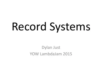 Record Systems  Dylan Just  YOW LambdaJam 2015  Haskell  Elm  PureScript  OCaml  Idris  Pascal