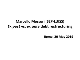 Ex post vs. ex ante debt restructuring  Rome, 20 May 2019  Overview  The aim of my intervention