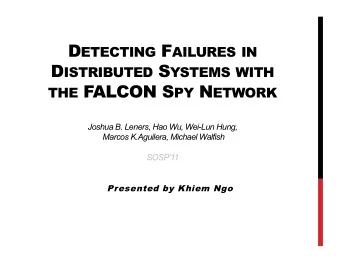 D ETECTING F AILURES IN D ISTRIBUTED S YSTEMS WITH THE FALCON S PY N ETWORK  Joshua B. Leners, Hao