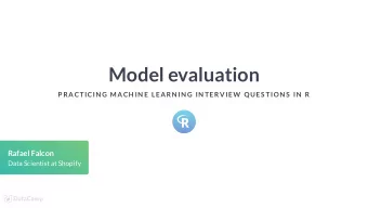 Model evaluation  P RACTICIN G MACH IN E LEARN IN G IN TERVIEW  QUES TION S  IN  R  Rafael Falcon