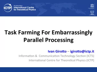 Task Farming For Embarrassingly  Parallel Processing  Ivan Giro*o  igiro*o@ictp.it  Informa(on