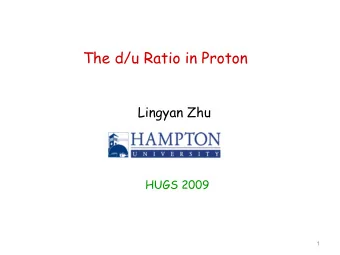 The d/u Ratio in Proton  Lingyan Zhu  HUGS 2009  1  Parton Distribution Functions  2  The First