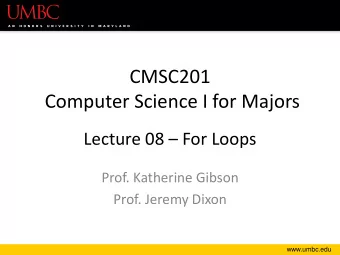 CMSC201  Computer Science I for Majors Lecture 08  For Loops  Prof. Katherine Gibson  Prof.