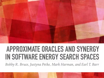 APPROXIMATE ORACLES AND SYNERGY  IN SOFTWARE ENERGY SEARCH SPACES  Bobby R. Bruce, Justyna Petke,