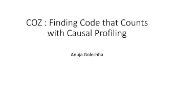 COZ : Finding Code that Counts  with Causal Profiling  Anuja Golechha  Agenda  Profiling