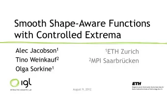Smooth Shape-Aware Functions  with Controlled Extrema Alec Jacobson 1 1 ETH Zurich Tino Weinkauf 2