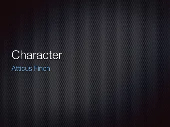 Character  Atticus Finch  Unconvential  Single father  Devoted to his children  Unusual parenting