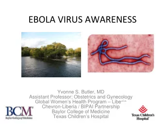 EBOLA VIRUS AWARENESS Yvonne S. Butler, MD Assistant Professor; Obstetrics and Gynecology Global
