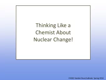 Thinking Like a  Chemist About  Nuclear Change!  CH302 Vanden Bout/LaBrake  Spring 2014  IMPORTANT