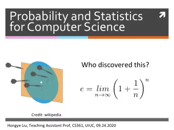 Probability and Statistics   for Computer Science  Who discovered this?  n    1 + 1 e = lim