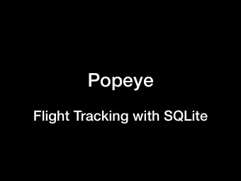Popeye  Flight Tracking with SQLite  Keeping track of flights  FlightAware needs a fast way to