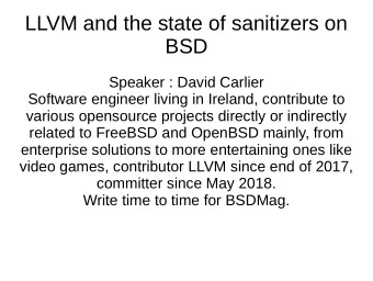 LLVM and the state of sanitizers on  BSD  Speaker : David Carlier  Software engineer living in