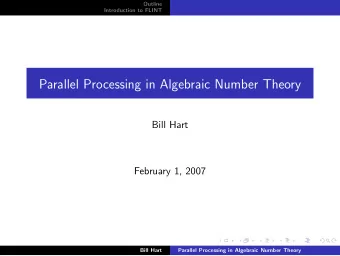 Parallel Processing in Algebraic Number Theory  Bill Hart  February 1, 2007  Bill Hart  Parallel