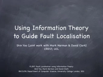Using Information Theory  to Guide Fault Localisation  Shin Yoo (joint work with Mark Harman &amp;