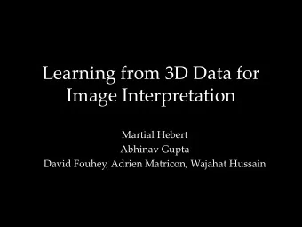 Image Interpretation  Martial Hebert  Abhinav Gupta  David Fouhey, Adrien Matricon, Wajahat Hussain