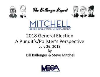 2018 General Election A Pundits/Pollsters Perspective July 26, 2018  By Bill Ballenger &amp;