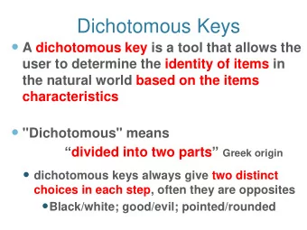 Dichotomous Keys  A dichotomous key is a tool that allows the  user to determine the identity of