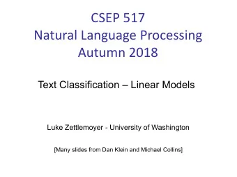 CSEP 517  Natural Language Processing  Autumn 2018  Text Classification  Linear Models  Luke