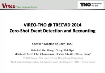 VIREO-TNO @ TRECVID 2014  Zero-Shot Event Detection and Recounting  Speaker: Maaike de Boer (TNO)