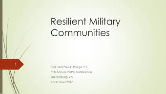 Resilient Military  Communities  1  COL (ret) Paul E. Roege, P.E.  Fifth Annual VCPC Conference