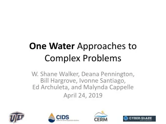 One Water Approaches to  Complex Problems  W. Shane Walker, Deana Pennington,  Bill Hargrove,