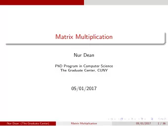 Matrix Multiplication  Nur Dean  PhD Program in Computer Science  The Graduate Center, CUNY