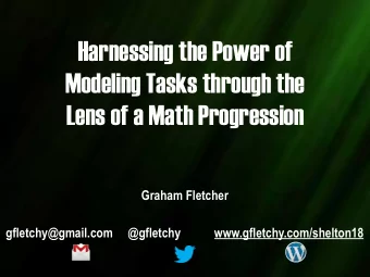 Harnessing the Power of  Modeling Tasks through the  Lens of a Math Progression  Graham Fletcher